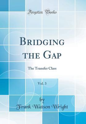 Download Bridging the Gap, Vol. 3: The Transfer Class (Classic Reprint) - Frank Watson Wright file in PDF