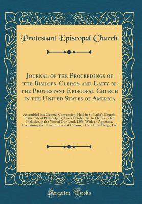 Download Journal of the Proceedings of the Bishops, Clergy, and Laity of the Protestant Episcopal Church in the United States of America: Assembled in a General Convention, Held in St. Luke's Church, in the City of Philadelphia, from October 1st, to October 21st - Protestant Episcopal Church | PDF