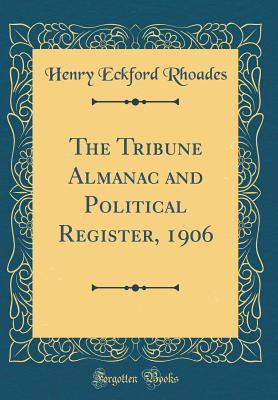 Read Online The Tribune Almanac and Political Register, 1906 (Classic Reprint) - Henry Eckford Rhoades file in PDF