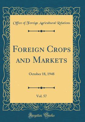 Read Online Foreign Crops and Markets, Vol. 57: October 18, 1948 (Classic Reprint) - Office of Foreign Agricultura Relations | ePub