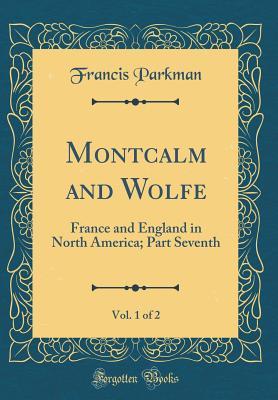 Read Online Montcalm and Wolfe, Vol. 1 of 2: France and England in North America; Part Seventh (Classic Reprint) - Francis Parkman | ePub