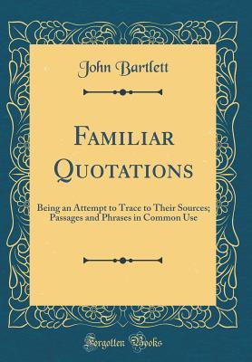 Download Familiar Quotations: Being an Attempt to Trace to Their Sources; Passages and Phrases in Common Use (Classic Reprint) - John Bartlett file in ePub