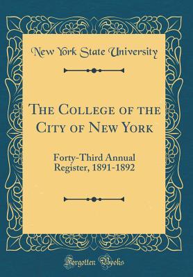Read The College of the City of New York: Forty-Third Annual Register, 1891-1892 (Classic Reprint) - New York State University | PDF