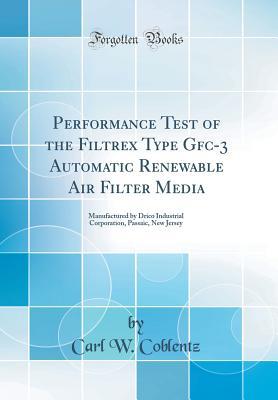 Read Performance Test of the Filtrex Type Gfc-3 Automatic Renewable Air Filter Media: Manufactured by Drico Industrial Corporation, Passaic, New Jersey (Classic Reprint) - Carl W Coblentz | PDF