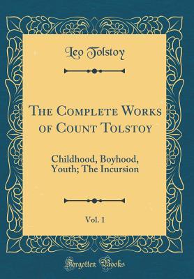 Read Online The Complete Works of Count Tolstoy, Vol. 1: Childhood, Boyhood, Youth; The Incursion (Classic Reprint) - Leo Tolstoy file in PDF