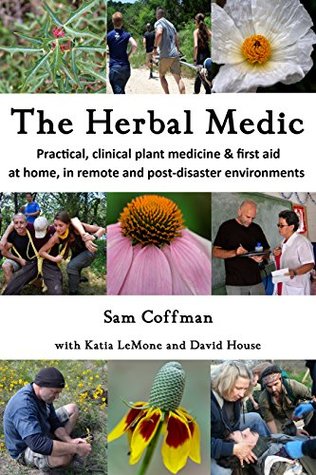 Download The Herbal Medic: Practical herbalism & herbal first aid for home, clinics, remote and post-disaster environments - Sam Coffman | ePub