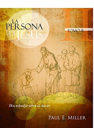 Read La Persona De Jesus: Tomo 2 (An Interactive Bible Study on the Person of Jesus, Unit 2) - Paul E. Miller | ePub