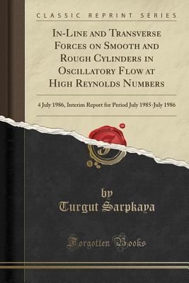 Read Online In-Line and Transverse Forces on Smooth and Rough Cylinders in Oscillatory Flow at High Reynolds Numbers: 4 July 1986, Interim Report for Period July 1985-July 1986 (Classic Reprint) - Turgut Sarpkaya | ePub