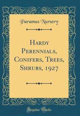 Read Online Hardy Perennials, Conifers, Trees, Shrubs, 1927 (Classic Reprint) - Paramus Nursery | ePub