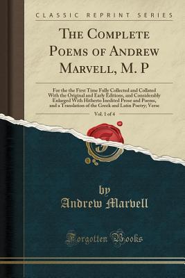 Read Online The Complete Poems of Andrew Marvell, M. P, Vol. 1 of 4: For the the First Time Fully Collected and Collated with the Original and Early Editions, and Considerably Enlarged with Hitherto Inedited Prose and Poems, and a Translation of the Greek and Latin P - Andrew Marvell file in PDF