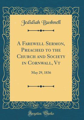 Read Online A Farewell Sermon, Preached to the Church and Society in Cornwall, VT: May 29, 1836 (Classic Reprint) - Jedidiah Bushnell | ePub