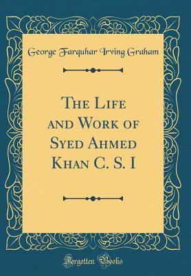 Full Download The Life and Work of Syed Ahmed Khan C. S. I (Classic Reprint) - George Farquhar Graham file in ePub
