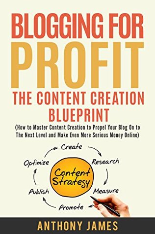 Read Blogging for Profit: The Content Creation Blueprint (How to Master Content Creation to Propel Your Blog On to the Next Level and Make Even More Serious Money Online) - Anthony James file in ePub