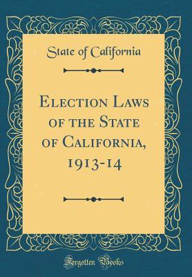 Full Download Election Laws of the State of California, 1913-14 (Classic Reprint) - State of California | ePub
