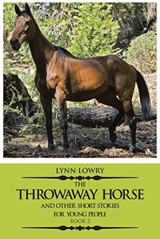 Full Download The Throwaway Horse and Other Short Stories for Young People: Book 2 - Lynn Lowry | PDF