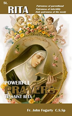 Full Download Prayers To Saint Rita: Powerful prayers, Chaplet and Novena to st. Rita - Fr. John Fogarty | PDF
