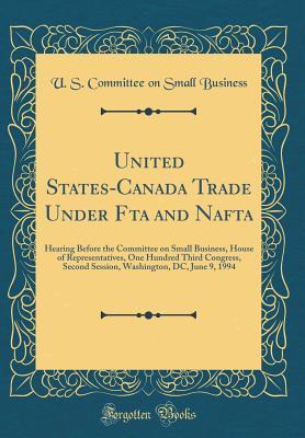 Download United States-Canada Trade Under Fta and NAFTA: Hearing Before the Committee on Small Business, House of Representatives, One Hundred Third Congress, Second Session, Washington, DC, June 9, 1994 (Classic Reprint) - U.S. Committee on Small Business | ePub