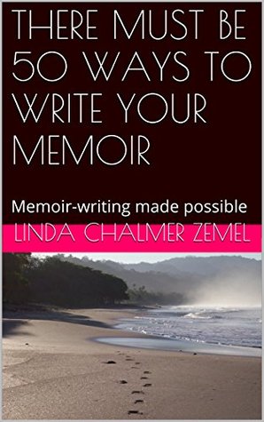 Download THERE MUST BE 50 WAYS TO WRITE YOUR MEMOIR: Memoir-writing made possible - Linda Chalmer Zemel | PDF