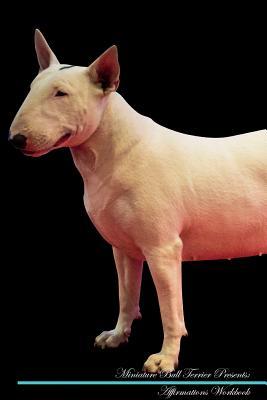 Download Miniature Bull Terrier Affirmations Workbook Miniature Bull Terrier Presents: Positive and Loving Affirmations Workbook. Includes: Mentoring Questions, Guidance, Supporting You. - Live Positivity file in PDF
