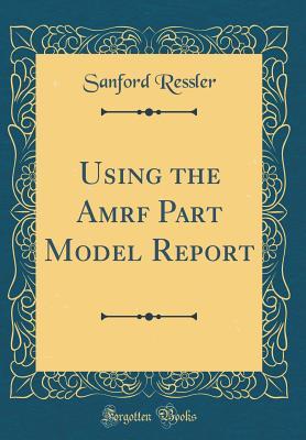 Read Using the Amrf Part Model Report (Classic Reprint) - Sanford Ressler file in ePub