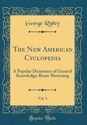 Read The New American Cyclopedia, Vol. 3: A Popular Dictionary of General Knowledge; Beam-Browning (Classic Reprint) - George Ripley | ePub