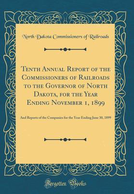 Download Tenth Annual Report of the Commissioners of Railroads to the Governor of North Dakota, for the Year Ending November 1, 1899: And Reports of the Companies for the Year Ending June 30, 1899 (Classic Reprint) - North Dakota Commissioners of Railroads | ePub
