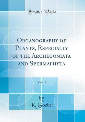 Full Download Organography of Plants, Especially of the Archegoniata and Spermaphyta, Vol. 1 (Classic Reprint) - Karl Goebel | PDF