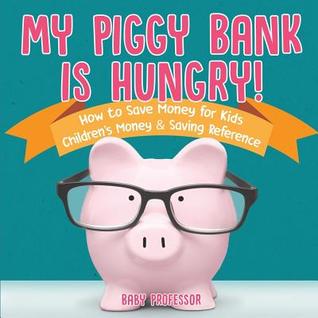 Read My Piggy Bank is Hungry! How to Save money for Kids Children's Money & Saving Reference - Baby Professor | PDF