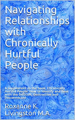 Download Navigating Relationships with Chronically Hurtful People: A supplement to the book, Chronically Hurtful People: How to Identify and Deal with the Difficult, Destructive and Disconnected - Roxanne K. Livingston M.A. file in PDF