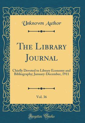 Download The Library Journal, Vol. 36: Chiefly Devoted to Library Economy and Bibliography; January-December, 1911 (Classic Reprint) - Unknown file in PDF