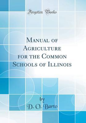 Download Manual of Agriculture for the Common Schools of Illinois (Classic Reprint) - D O Barto file in PDF