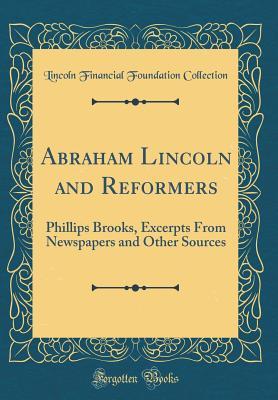 Full Download Abraham Lincoln and Reformers: Phillips Brooks, Excerpts from Newspapers and Other Sources (Classic Reprint) - Lincoln Financial Foundation Collection file in PDF