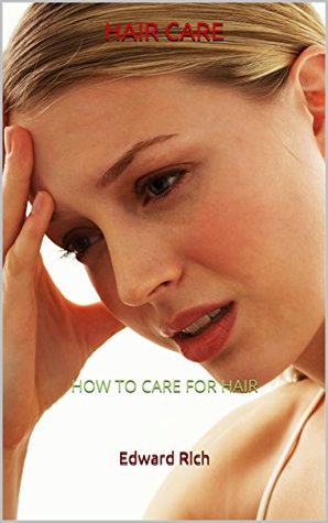 Read HAIR CARE: HOW TO CARE FOR YOUR HAIR (Helth Book 1) - Edward Rich | PDF
