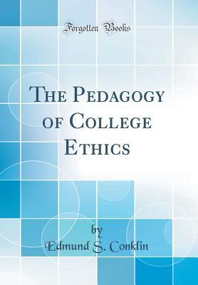 Read Online The Pedagogy of College Ethics (Classic Reprint) - Edmund S Conklin file in PDF