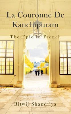 Download La Couronne de Kanchipuram: The Epic in French - Ritwij Shandilya file in PDF