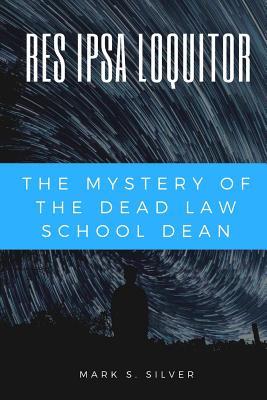 Download Res Ipsa Loquitor: The Mystery of the Dead Law School Dean - Mark S Silver | ePub