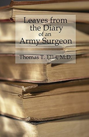Read Online Leaves from the Diary of an Army Surgeon: Incidents of Field Camp, and Hospital Life - Thomas T. Ellis file in ePub