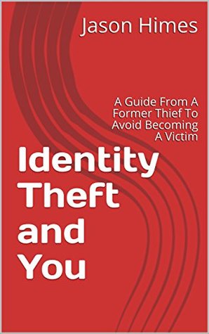 Download Identity Theft and You: A Guide From A Former Thief To Avoid Becoming A Victim - Jason Himes | PDF