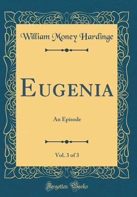 Download Eugenia, Vol. 3 of 3: An Episode (Classic Reprint) - William Money Hardinge file in PDF