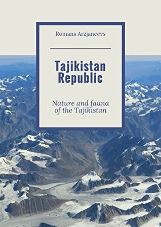 Read Online Tajikistan Republic: Nature and fauna of the Tajikistan - Arzjancevs Romans | PDF