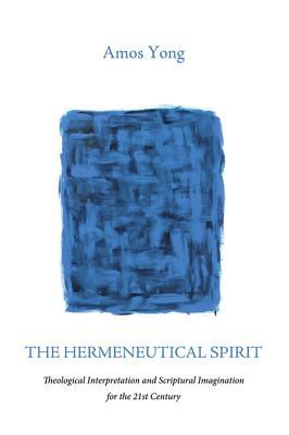 Download The Hermeneutical Spirit: Theological Interpretation and Scriptural Imagination for the 21st Century - Amos Yong | PDF