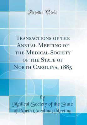 Full Download Transactions of the Annual Meeting of the Medical Society of the State of North Carolina, 1885 (Classic Reprint) - Medical Society of the State of Meeting | ePub