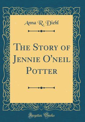 Read The Story of Jennie O'Neil Potter (Classic Reprint) - Mrs Anna T Randall Diehl file in ePub