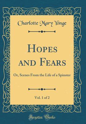 Full Download Hopes and Fears, Vol. 1 of 2: Or, Scenes from the Life of a Spinster (Classic Reprint) - Charlotte Mary Yonge file in PDF