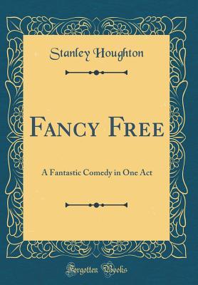 Download Fancy Free: A Fantastic Comedy in One Act (Classic Reprint) - Stanley Houghton | ePub