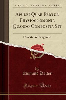 Read Apulei Quae Fertur Physiognomonia Quando Composita Sit: Dissertatio Inauguralis (Classic Reprint) - Edmund Kelter file in PDF