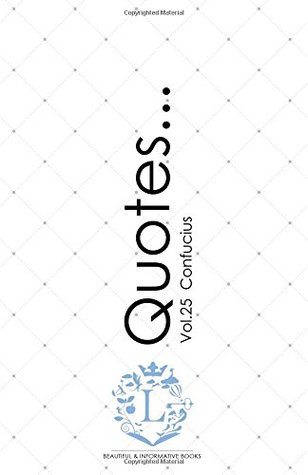 Full Download Confucius Quotes Vol.25: Motivational & Inspirational Life Quotes by Confucius (Volume 25) - Confucius | PDF