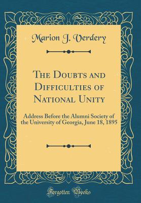 Read The Doubts and Difficulties of National Unity: Address Before the Alumni Society of the University of Georgia, June 18, 1895 (Classic Reprint) - Marion J. Verdery | PDF