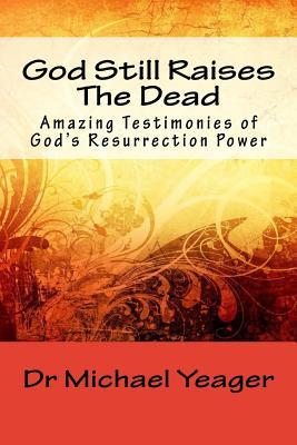 Read Online God Still Raises the Dead: Amazing Testimonies of God's Resurrection Power - Dr Michael H Yeager file in ePub