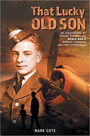 Read That Lucky Old Son: Re-Discovering My Father Through His World War II Bomber Command and POW Experiences - Mark Coté | PDF